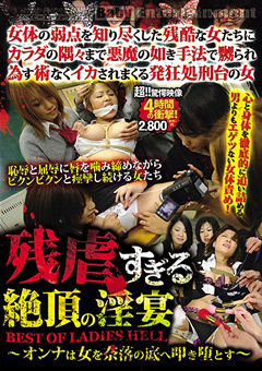残虐すぎる絶頂の淫宴 BEST OF LADIES HELL ~オンナは女を奈落の底へ叩き堕とす~…》フェチVIDEOS