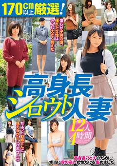 170cm以上厳選！高身長シロウト人妻12人4時間