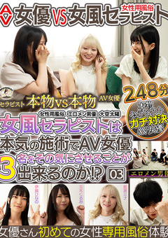 AV女優 VS 女風セラピスト 女風セラピストは本気の施術でAV女優3名をその気にさせることが出来るのか！？ エロメン男優 大空太陽
