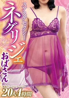 スケスケセクシーネグリジェおばさん 20人4時間