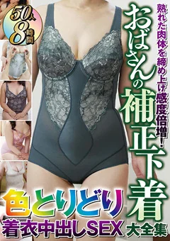 おばさんの補正下着大全集色とりどり着衣中出しSEX