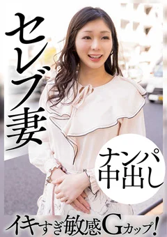 セレブ妻  ナンパ中出し  イキすぎ敏感Gカップ！