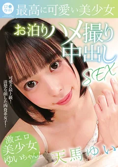 最高に可愛い美少女お泊りハメ撮り中出しSEX 天馬ゆい