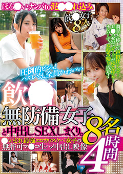 飲●無防備女子8名と中出しSEXしまくり。●いどれ-最強エロカワ歪曲女子の無許可マ●コ生挿入中出し映像4時間