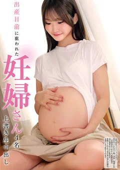 出産目前に狙われた妊婦さん4名 上書き生中出し