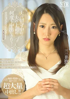 夫の留守中に夫の上司に何度も中出しされて… 三井悠乃