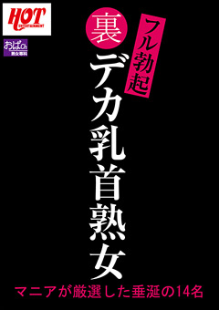 【熟女動画】先行裏フル勃起デカ乳首熟女-マニアが厳選した垂涎の14名