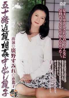 五十路近親相姦中出し親子 廣野すみれ 恵都子