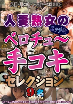 人妻熟女のエッチなベロチュ～手コキセレクション