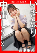 IKI－NAKA いきなり中出しSEX 長瀬麻美