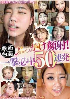 顔面白濁ぶっかけ顔射！一撃必中50連発