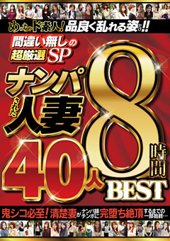 めっちゃド素人！ ナンパされた人妻 40人8時間BEST