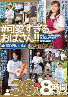 ＃可愛すぎるおばさん 五十路熟女 36人8時間スペシャル