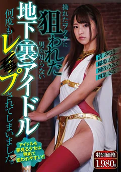 地下裏アイドル 何度もレ○プされてしまいました。