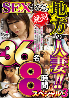  SEXするなら絶対 地方の人妻！！36名8時間スペシャル3 …｜推奨》