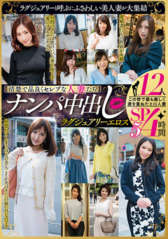 ナンパ中出し ラグジュアリーエロス 12人4時間SP5