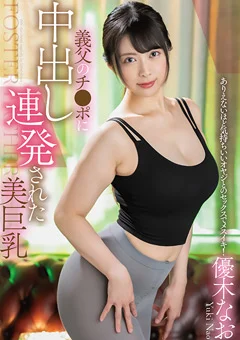 義父のチ●ポに中出し連発された美巨乳 ／ 優木なお