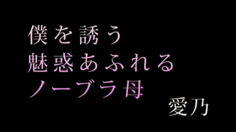 僕を誘う魅惑あふれるノーブラ母 愛乃