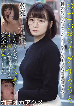 おごぉぉぉイグうぅぅぅ 性の匂いがまったくしないお上品な看護師さん…豹変 とんでもないアヘ顔でオホ声大絶叫する完全変態でした