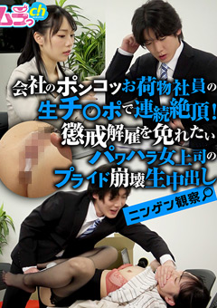 ニンゲン観察 会社のポンコツお荷物社員の生チ●ポで連続絶頂！懲戒解雇を免れたいパワハラ女上司のプライド崩壊生中出し