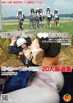 田舎のヘルメット○○生に中出し 天然娘20人厳選集