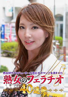 熟女好きプロデューサーが思わずガマン汁を滲ませた熟女のフェラチオ40連発（4）