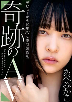 デビューから10年AV女優引退作品 奇跡のAV