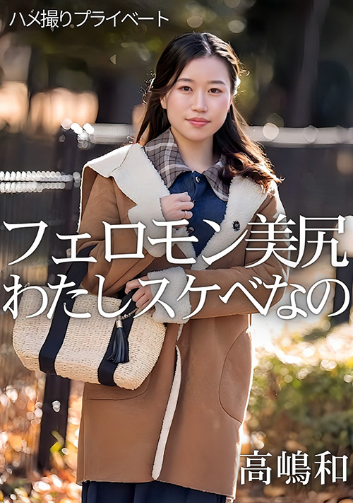ハメ撮りプライベート フェロモン美尻 わたしスケベなの 高嶋和