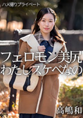 ハメ撮りプライベート わたしスケベなの 高嶋和