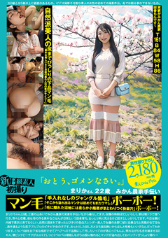 新B級素人初撮り 127 「おとう、ゴメンなさい。」まりかさん 22歳 みかん農家手伝い マン毛ボーボー！ボーボー！「手入れなしのジャングル陰毛」「そこから溢れ出るマン汁は舐めてもまたウマし」「毛に隠れた沼地には柔らか小陰唇がまとわりつく快楽穴」