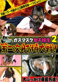 ガスマスク女子校生2 第二次射精大戦！