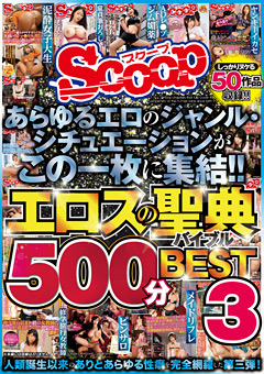 あらゆるエロのジャンル･シチュエーションがこの一枚に集結！！エロスの聖典500分BEST 3…》有料アダルトサイト比較：エロ動画ダウンロード