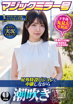 マジックミラー号アナウンサー志望のインテリ女子大生限定 女子アナ実況チャレンジ屋外特設ビジョンに中継しながら潮吹きナマ放送 まみさん（23歳）