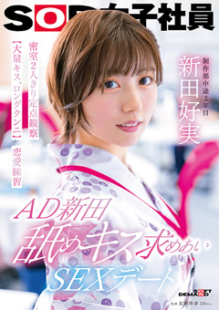 AD新田 舐めキス求めあいSEXデート 密室2人きり定点観察【大量キス、ロングクンニ】恋愛練習 SOD女子社員 制作部 新田好実