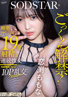 ごっくん解禁！喉奥マ○コに19発射精＆連続性交HARDピストン10P乱交SPECIAL！！ 恋渕ももな
