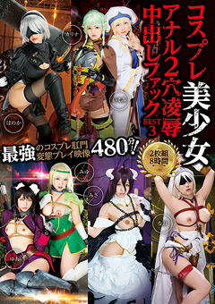 コスプレ美少女アナル2穴凌辱中出しファックBEST3