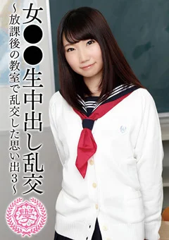 女●●生中出し乱交~放課後の教室で乱交した思い出3~