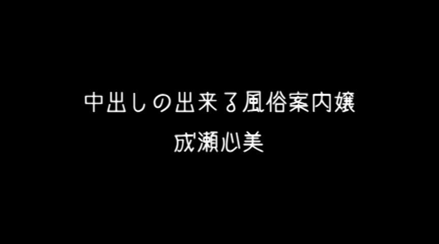 中出しの出来る風俗案内嬢 成瀬心美