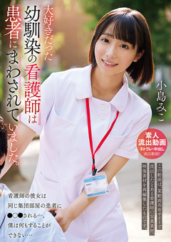 大好きだった幼馴染の看護師は患者にまわされていました。小島みこ