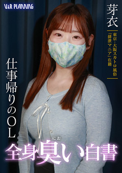 【独占配信】仕事帰りのOL 全身臭い白書 芽衣