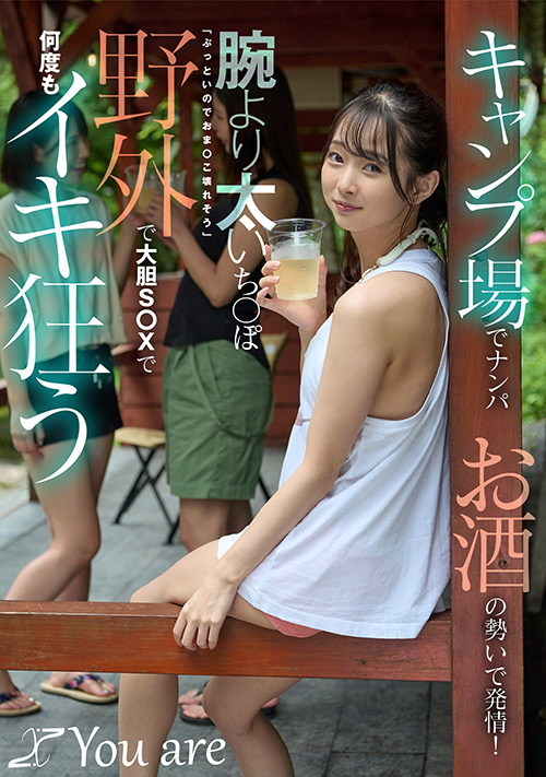 キャンプ場でナンパお酒の勢いで発情！腕より太いち○ぽ「ぶっといのでおま○こ壊れそう」野外で大胆S○Xで何度もイキ狂う